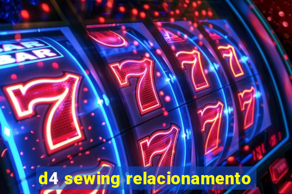 d4 sewing relacionamento